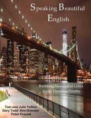 Speaking Beautiful English: Building Successful Lives - Tofilon, Julie, and Todd, Gary, and Orendor, Kim