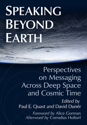 Speaking Beyond Earth: Perspectives on Messaging Across Deep Space and Cosmic Time - Quast, Paul E. (Editor), and Dunr, David (Editor)