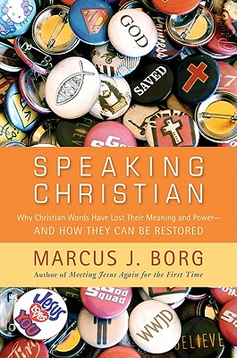 Speaking Christian: Why Christian Words Have Lost Their Meaning and Power - And How They Can Be Restored - Borg, Marcus J.