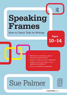 Speaking Frames: How to Teach Talk for Writing: Ages 10-14