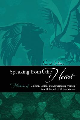 Speaking from the Heart: Herstories of Chicana, Latina, and Amerindian Women - Borunda, Rose M., and Moreno, Melissa