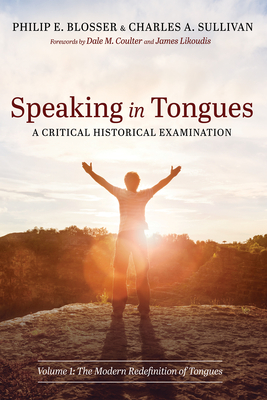 Speaking in Tongues: A Critical Historical Examination, Volume 1 - Blosser, Philip E, and Sullivan, Charles A, and Coulter, Dale M (Foreword by)