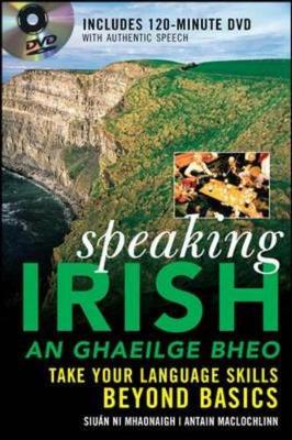 Speaking Irish: An Ghaeilge Bheo: Take Your Language Skills Beyond Basics - Ni Mhaonaigh, Siuan, and Mac Lochlainn, Antain