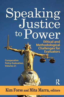 Speaking Justice to Power: Ethical and Methodological Challenges for Evaluators - Forss, Kim (Editor), and Marra, Mita (Editor)
