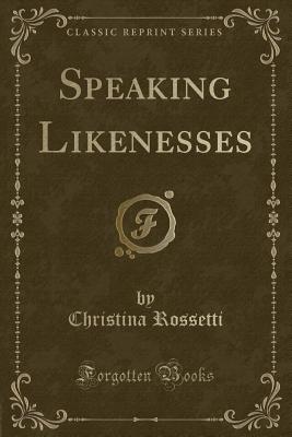 Speaking Likenesses (Classic Reprint) - Rossetti, Christina
