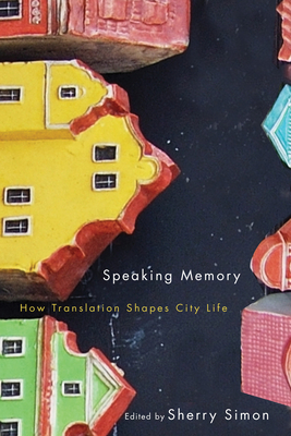 Speaking Memory: How Translation Shapes City Life Volume 5 - Simon, Sherry (Editor)