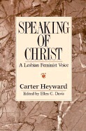 Speaking of Christ: A Lesbian Feminist Voice - Heyward, Carter, and Davis, Ellen C (Editor)