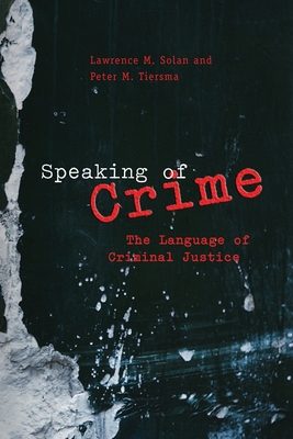 Speaking of Crime: The Language of Criminal Justice - Solan, Lawrence M, and Tiersma, Peter M