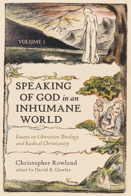 Speaking of God in an Inhumane World, Volume 1: Essays on Liberation Theology and Radical Christianity - Rowland, Christopher, and Gowler, David B (Editor)