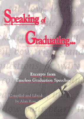 Speaking of Graduating...: Excerpts from Timeless Graduation Speeches - Ross, Alan