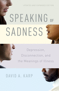 Speaking of Sadness: Depression, Disconnection, and the Meanings of Illness, Updated and Expanded Edition