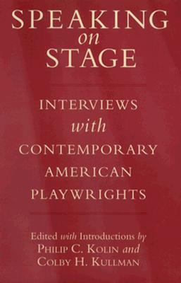 Speaking on Stage: Interviews with Contemporary American Playwrights - Kolin, Philip C (Editor), and Kullman, Colby H (Editor)
