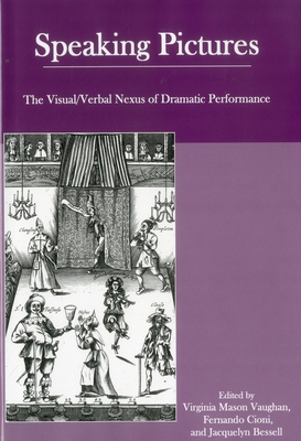 Speaking Pictures: The Visual/Verbal Nexus of Dramatic Performance - Bessell, Jacquelyn (Editor), and Cioni, Fernando (Editor), and Vaughan, Virginia Mason (Editor)