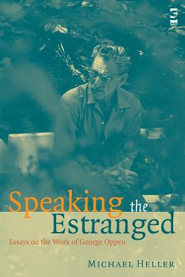 Speaking the Estranged: Essays on the Work of George Oppen - Heller, Michael