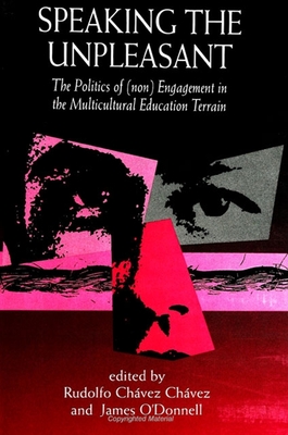Speaking the Unpleasant: The Politics of (Non)Engagement in the Multicultural Education Terrain - Chavez Chavez, Rudolfo (Editor), and O'Donnell, James (Editor)