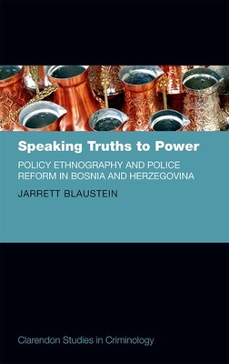 Speaking Truths to Power: Policy Ethnography and Police Reform in Bosnia and Herzegovina - Blaustein, Jarrett