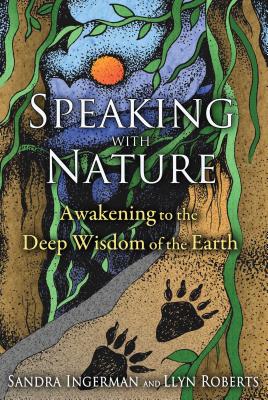 Speaking with Nature: Awakening to the Deep Wisdom of the Earth - Ingerman, Sandra, and Roberts, Llyn