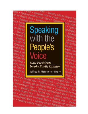 Speaking with the People's Voice: How Presidents Invoke Public Opinion - Drury, Jeffrey P Mehltretter