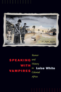 Speaking with Vampires: Rumor and History in Colonial Africa Volume 37