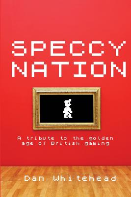 Speccy Nation: A tribute to the golden age of British gaming - Whitehead, Dan
