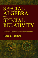 Special Algebra for Special Relativity: Second Edition: Proposed Theory of Non-Finite Numbers