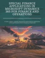 Special Finance Applications in Microsoft Dynamics 365 for Finance and Operations: A Guide to Master commonly experienced complex financial applications in Microsoft Dynamics 365 for Finance and Operations
