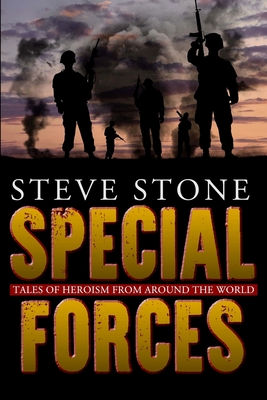 Special Forces: Tales of Heroism from Around the World - Stone, Steve