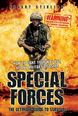 Special Forces: The Ultimate Guide to Survival: How to Fight Your Way Out of Any Military Disaster - Stirling, Robert