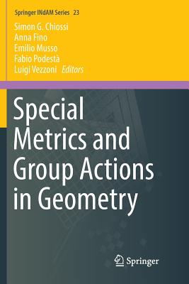Special Metrics and Group Actions in Geometry - Chiossi, Simon G (Editor), and Fino, Anna (Editor), and Musso, Emilio (Editor)