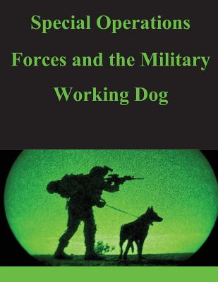 Special Operations Forces and the Military Working Dog - United States Army Command and General S