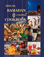 Special Ramadan Fasting Cookbook: Y ur tru t d companion towards a Fulfilling  nd N ur  h ng R m d n experience.