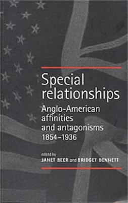 Special Relationships: Anglo-American Affinities and Antagonisms, 1854-1936 - Beer, and Bennett, Bridget (Editor), and Beer, Janet (Editor)