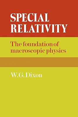 Special Relativity: The Foundation of Macroscopic Physics - Dixon, W G