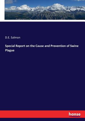 Special Report on the Cause and Prevention of Swine Plague - Salmon, D E