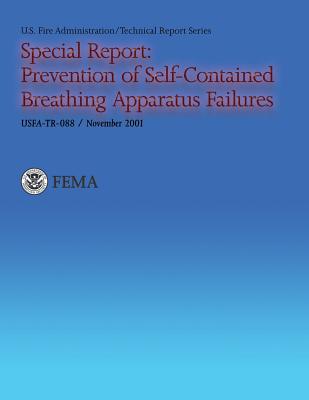 Special Report: Prevention of Self-Contained Breathing Apparatus Failures - U S Fire Administration, and National Fire Data Center, and Department of Homeland Security Fema