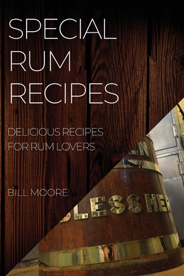 Special Rum Recipes: Delicious Recipes for Rum Lovers - Moore, Bill