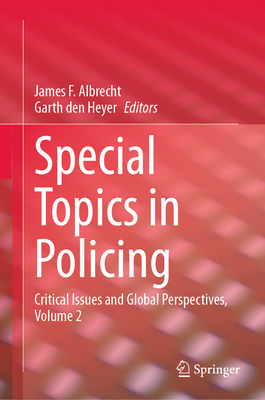 Special Topics in Policing: Critical Issues and Global Perspectives, Volume 2 - Albrecht, James F (Editor), and Den Heyer, Garth (Editor)