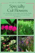 Specialty Cut Flowers: The Production of Annuals, Perennials, Bulbs, and Woody Plants for Fresh and Dried Cut Flowers - Armitage, Allan M