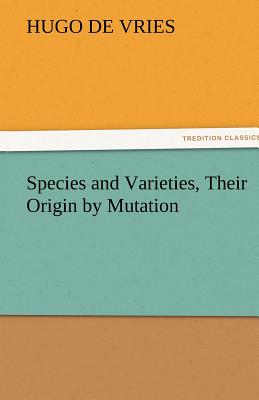 Species and Varieties, Their Origin by Mutation - Vries, Hugo de