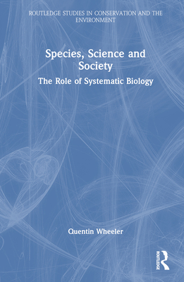 Species, Science and Society: The Role of Systematic Biology - Wheeler, Quentin