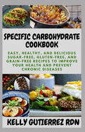 Specific Carbohydrate Cookbook: Easy, Healthy, and Delicious Sugar-Free, Gluten-Free, and Grain-Free Recipes to Improve your Health and Prevent Chronic Diseases