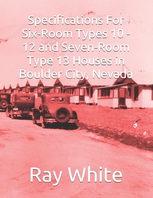 Specifications For Six-Room, Types 10 - 12 and Seven-Room, Type 13 Houses in Boulder City - White, Ray