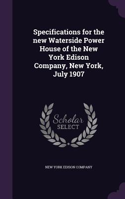 Specifications for the new Waterside Power House of the New York Edison Company, New York, July 1907 - New York Edison Company (Creator)