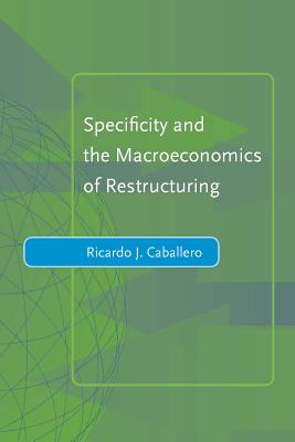 Specificity and the Macroeconomics of Restructuring - Caballero, Ricardo J