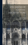 Specimens of Gothic Architecture: Selected From Various Ancient Edifices in England: Consisting of Plans, Elevations, Sections, and Parts at Large: Calculated to Exemplify the Various Styles, and the Practical Construction of This Admired Class Of...; v.2
