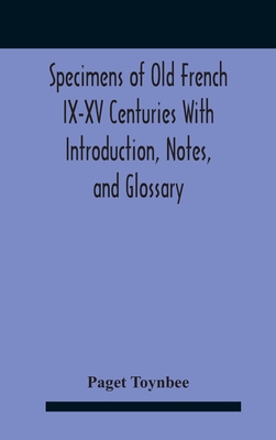 Specimens Of Old French Ix-Xv Centuries With Introduction, Notes, And Glossary - Toynbee, Paget