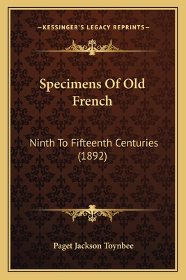 Specimens Of Old French: Ninth To Fifteenth Centuries (1892) - Toynbee, Paget Jackson (Editor)