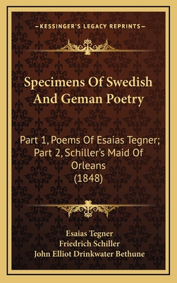 Specimens of Swedish and Geman Poetry: Part 1, Poems of Esaias Tegner; Part 2, Schiller's Maid of Orleans (1848) - Tegner, Esaias, and Schiller, Friedrich, and Bethune, John Elliot Drinkwater (Translated by)