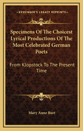Specimens of the Choicest Lyrical Productions of the Most Celebrated German Poets: From Klopstock to the Present Time