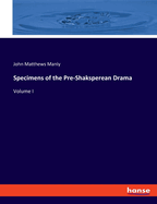 Specimens of the Pre-Shaksperean Drama: Volume I